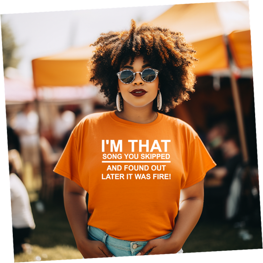 I'm That Song You Skipped Tshirt - I'm that song you skipped Found out Later It was fire Self Love Tee Birthday gift