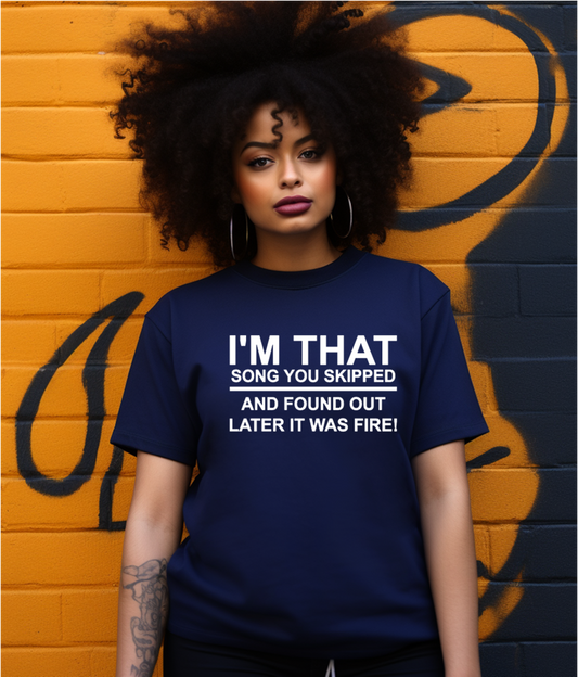 I'm That Song You Skipped Tshirt - I'm that song you skipped Found out Later It was fire Self Love Tee Birthday gift